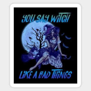 You Say Witch Like a Bad Things Sticker